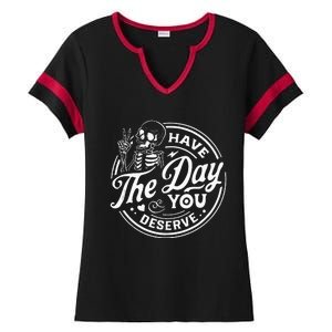 Have The Day You Deserve Funny Skull Motivation Saying Cool Ladies Halftime Notch Neck Tee