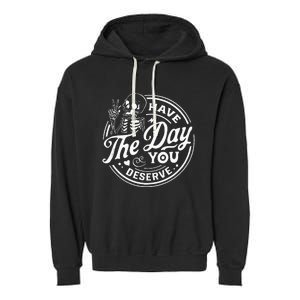 Have The Day You Deserve Funny Skull Motivation Saying Cool Garment-Dyed Fleece Hoodie