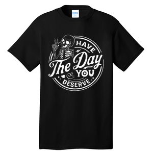 Have The Day You Deserve Funny Skull Motivation Saying Cool Tall T-Shirt