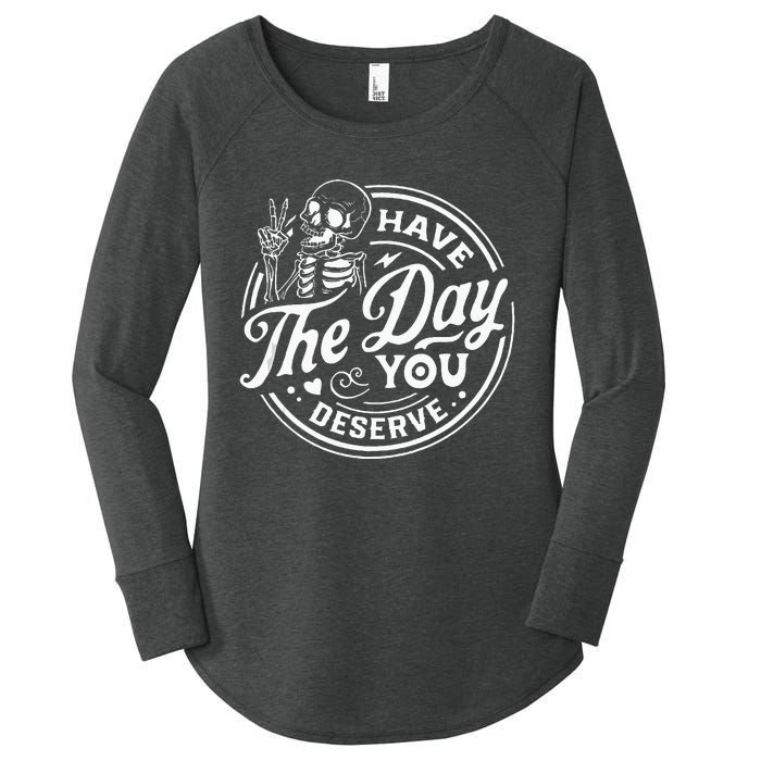 Have The Day You Deserve Funny Skull Motivation Saying Cool Women's Perfect Tri Tunic Long Sleeve Shirt