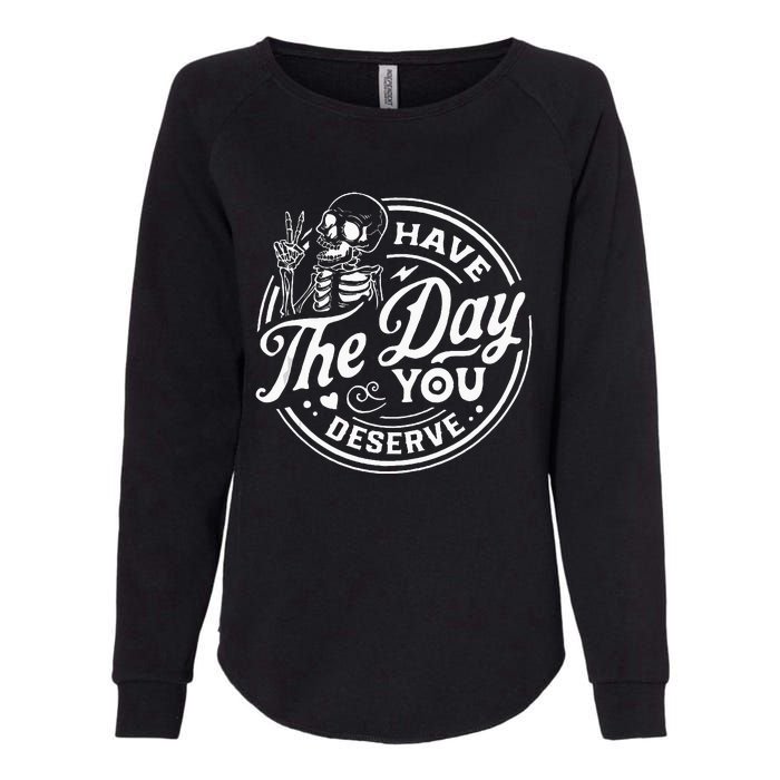 Have The Day You Deserve Funny Skull Motivation Saying Cool Womens California Wash Sweatshirt