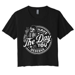 Have The Day You Deserve Funny Skull Motivation Saying Cool Women's Crop Top Tee