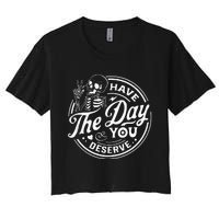 Have The Day You Deserve Funny Skull Motivation Saying Cool Women's Crop Top Tee