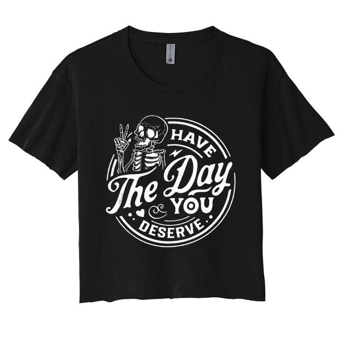 Have The Day You Deserve Funny Skull Motivation Saying Cool Women's Crop Top Tee