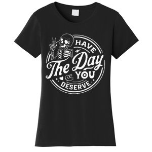 Have The Day You Deserve Funny Skull Motivation Saying Cool Women's T-Shirt