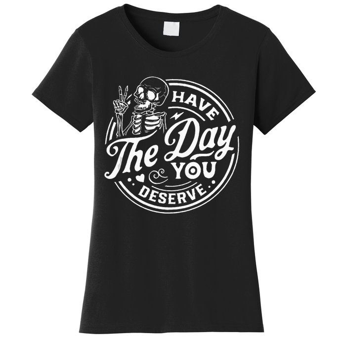 Have The Day You Deserve Funny Skull Motivation Saying Cool Women's T-Shirt