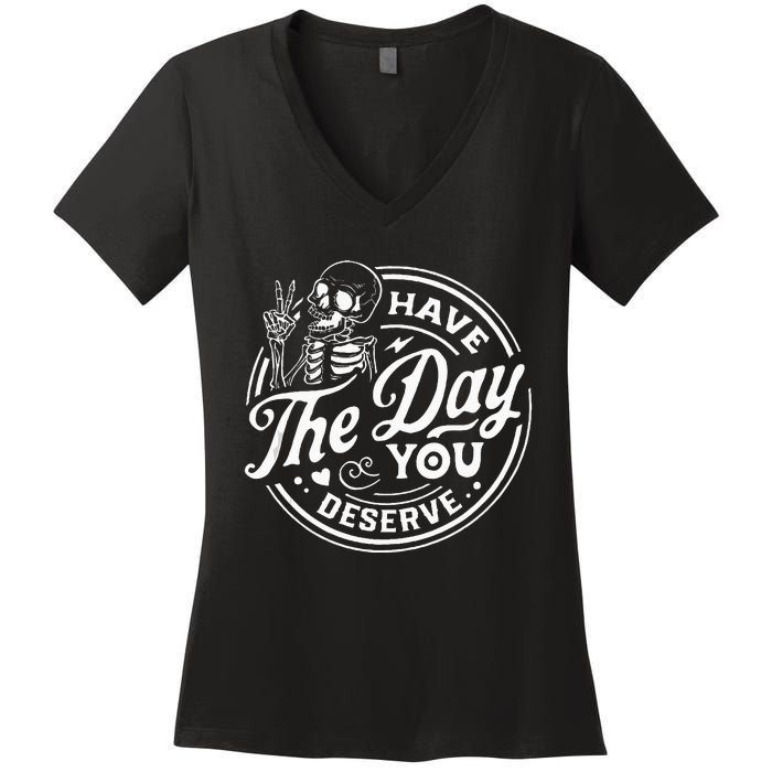 Have The Day You Deserve Funny Skull Motivation Saying Cool Women's V-Neck T-Shirt