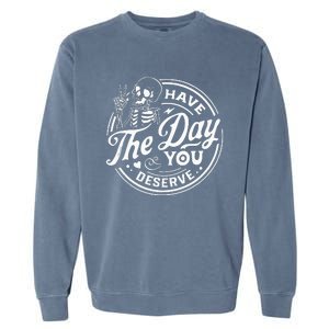 Have The Day You Deserve Funny Skull Motivation Saying Cool Garment-Dyed Sweatshirt