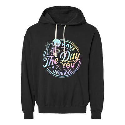 Have The Day You Deserve Tye Dye Garment-Dyed Fleece Hoodie