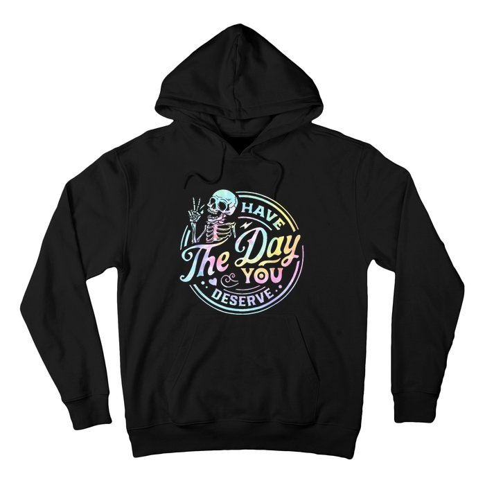 Have The Day You Deserve Tye Dye Hoodie