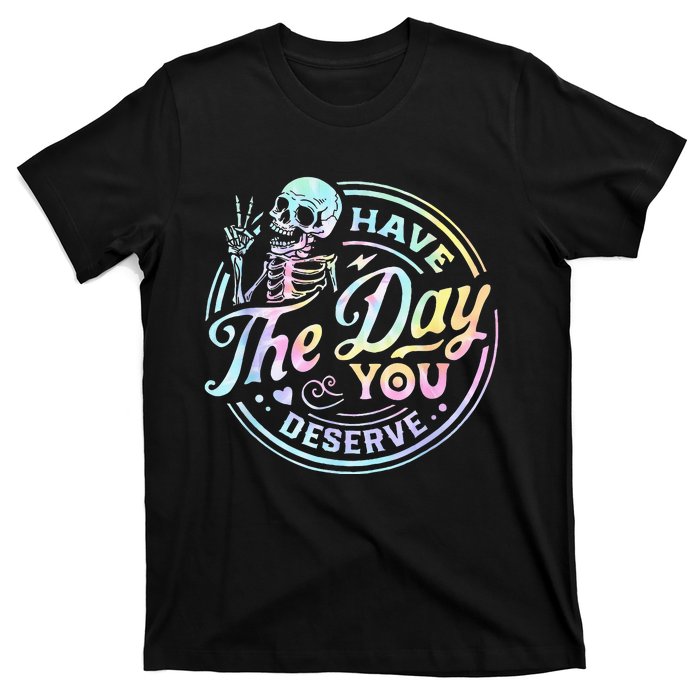 Have The Day You Deserve Tye Dye T-Shirt