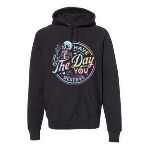 Have The Day You Deserve Tye Dye Premium Hoodie