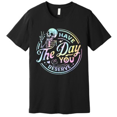 Have The Day You Deserve Tye Dye Premium T-Shirt