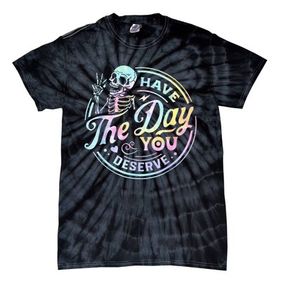 Have The Day You Deserve Tye Dye Tie-Dye T-Shirt