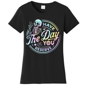 Have The Day You Deserve Tye Dye Women's T-Shirt