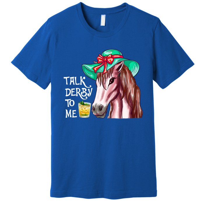 Horse Talk Derby To Me Mint Juleps Funny Derby Horse Racing Gift Premium T-Shirt