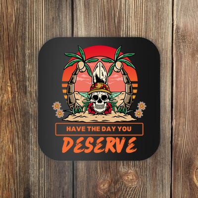 Have The Day You Deserve Coaster