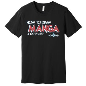 How To Draw Manga And Eat Pussy Premium T-Shirt