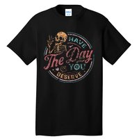 Have The Day You Deserve Retro Vintage Motivational Skeleton Tall T-Shirt