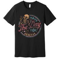 Have The Day You Deserve Retro Vintage Motivational Skeleton Premium T-Shirt