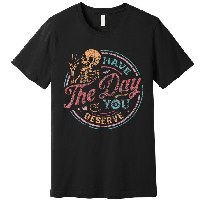 Have The Day You Deserve Retro Vintage Motivational Skeleton Premium T-Shirt