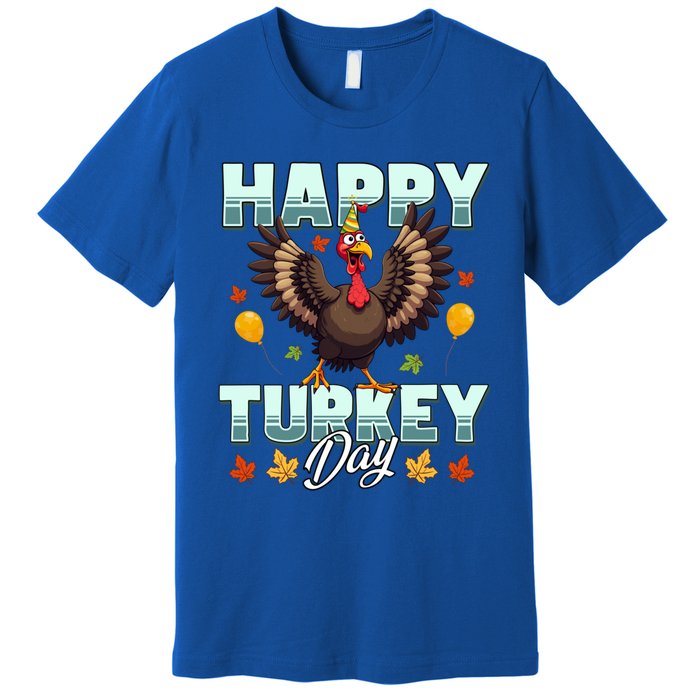 Happy Turkey Day Thanksgiving Birthday Funny Turkey Meaningful Gift Premium T-Shirt