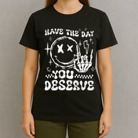 Have The Day You Deserve Motivation T-Shirt