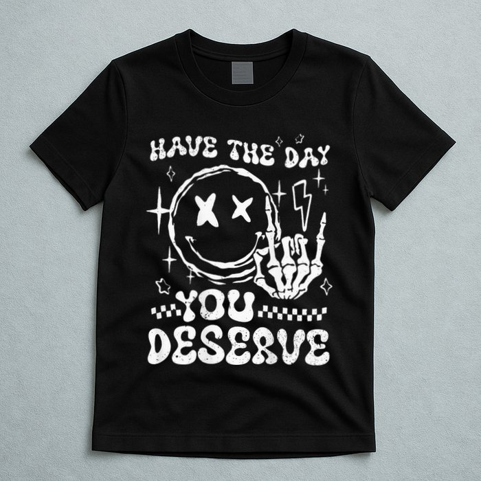Have The Day You Deserve Motivation T-Shirt