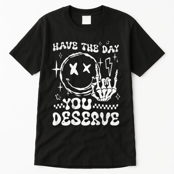 Have The Day You Deserve Motivation Tall T-Shirt