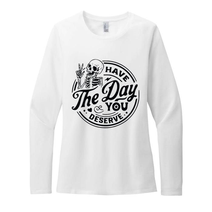 Have The Day You Deserve Womens CVC Long Sleeve Shirt