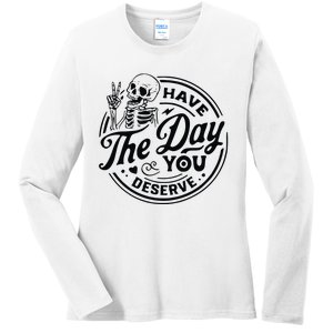 Have The Day You Deserve Ladies Long Sleeve Shirt