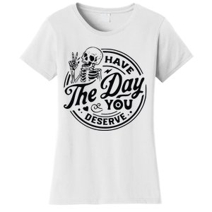 Have The Day You Deserve Women's T-Shirt