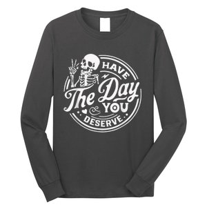 Have The Day You Deserve Skeleton Womens Motivational Quote Long Sleeve Shirt