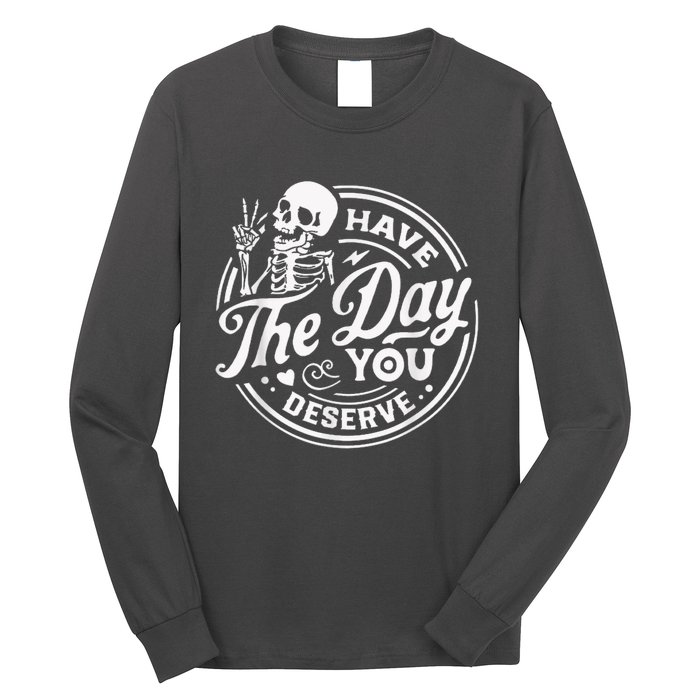 Have The Day You Deserve Skeleton Womens Motivational Quote Long Sleeve Shirt