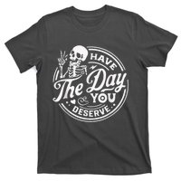 Have The Day You Deserve Skeleton Womens Motivational Quote T-Shirt