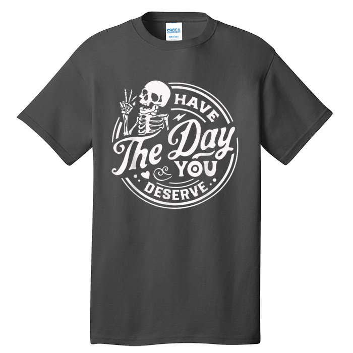 Have The Day You Deserve Skeleton Womens Motivational Quote Tall T-Shirt