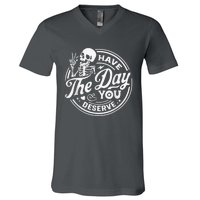 Have The Day You Deserve Skeleton Womens Motivational Quote V-Neck T-Shirt