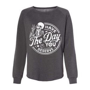 Have The Day You Deserve Skeleton Womens Motivational Quote Womens California Wash Sweatshirt