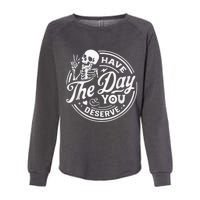 Have The Day You Deserve Skeleton Womens Motivational Quote Womens California Wash Sweatshirt