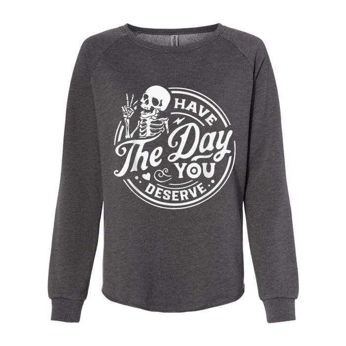 Have The Day You Deserve Skeleton Womens Motivational Quote Womens California Wash Sweatshirt