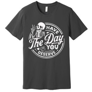 Have The Day You Deserve Skeleton Womens Motivational Quote Premium T-Shirt