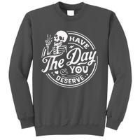 Have The Day You Deserve Skeleton Womens Motivational Quote Tall Sweatshirt