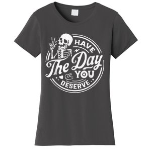 Have The Day You Deserve Skeleton Womens Motivational Quote Women's T-Shirt