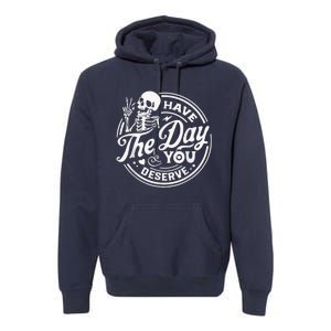 Have The Day You Deserve Skeleton Womens Motivational Quote Premium Hoodie