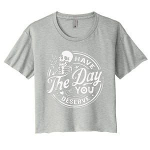 Have The Day You Deserve Skeleton Womens Motivational Quote Women's Crop Top Tee