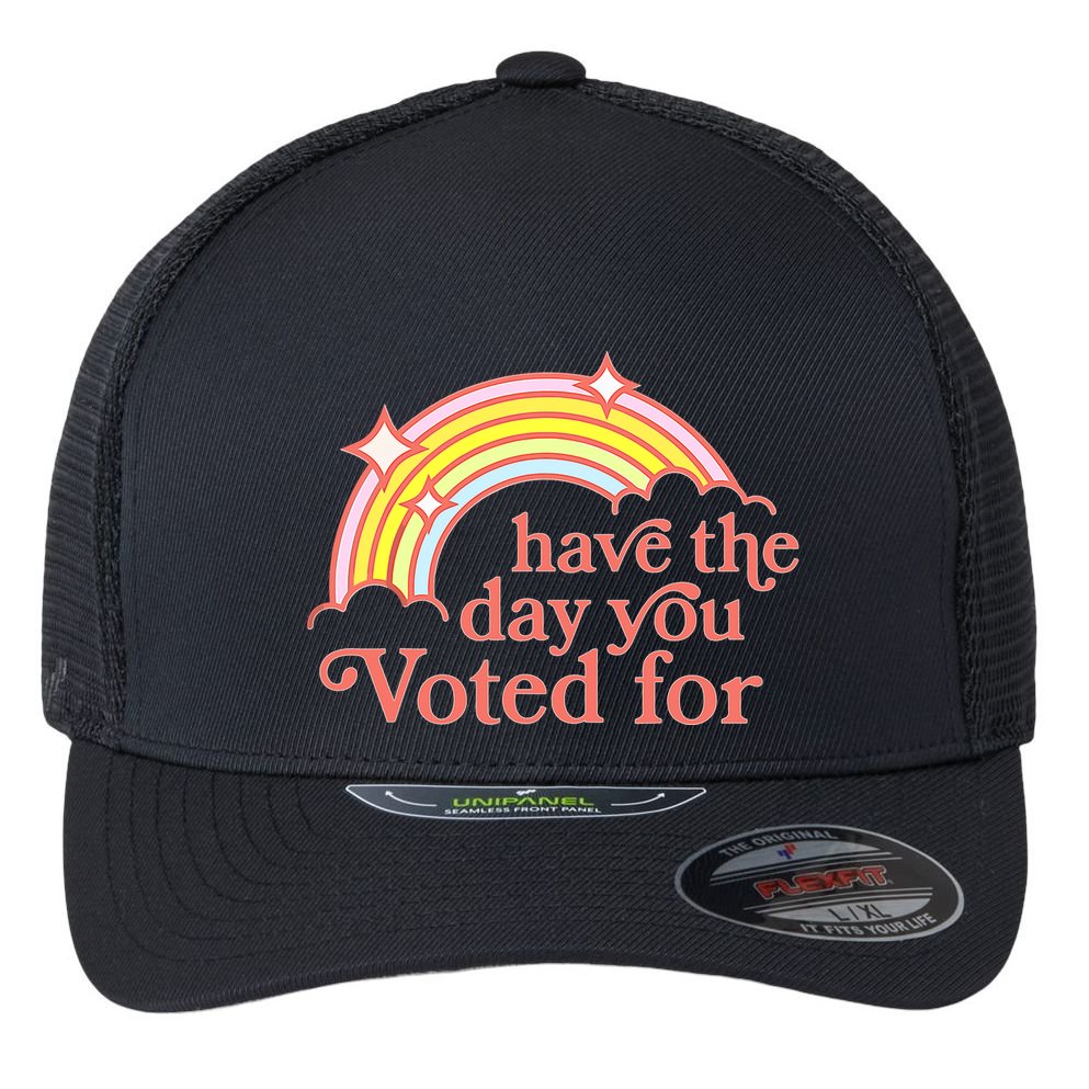 Have The Day You Voted For Flexfit Unipanel Trucker Cap