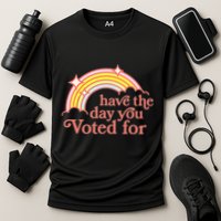 Have The Day You Voted For Performance Shirt