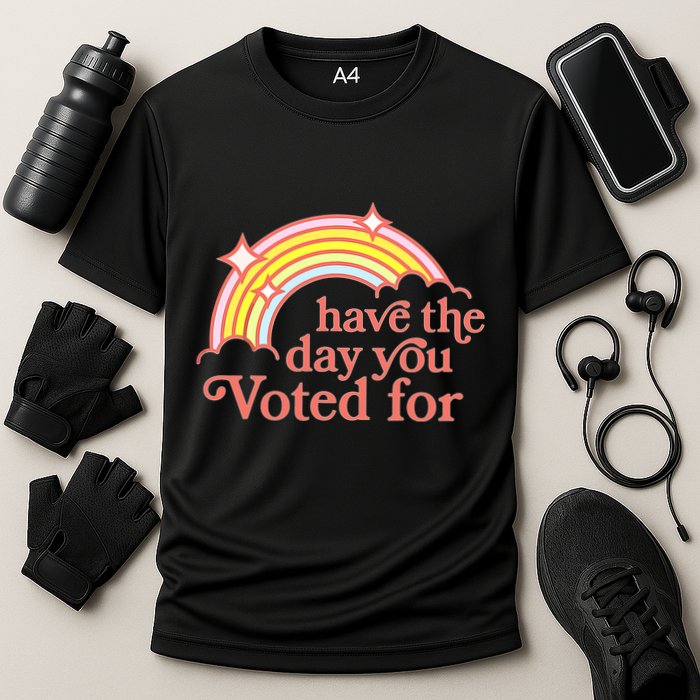 Have The Day You Voted For Performance Shirt