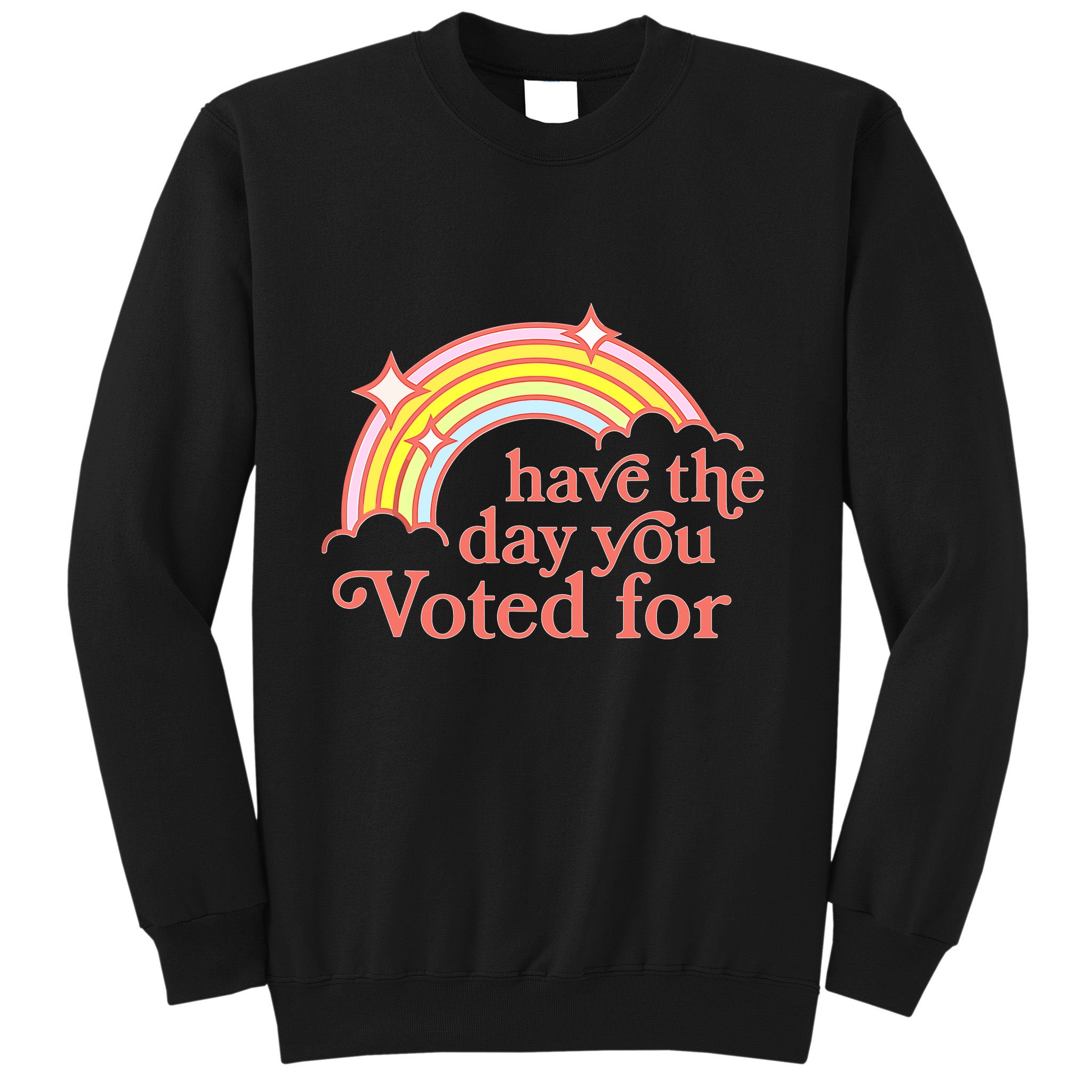Have The Day You Voted For Sweatshirt