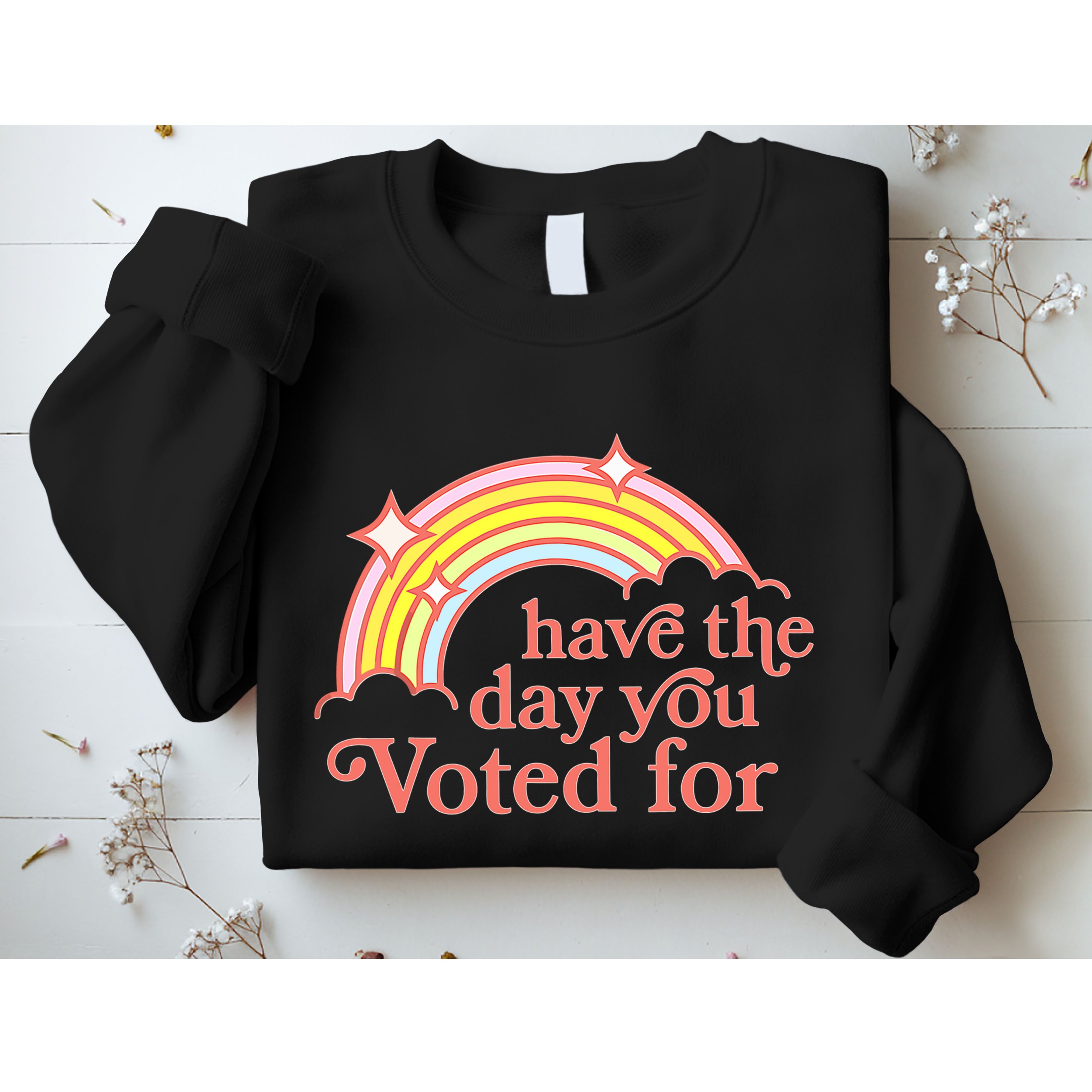 Have The Day You Voted For Sweatshirt